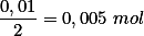 \frac{0,01}{2}=0,005 \  mol